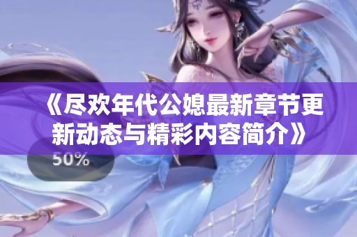 《尽欢年代公媳最新章节更新动态与精彩内容简介》
