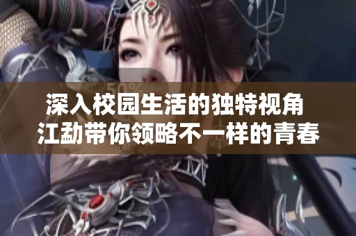 深入校园生活的独特视角 江勐带你领略不一样的青春故事