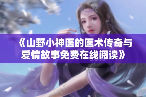 《山野小神医的医术传奇与爱情故事免费在线阅读》