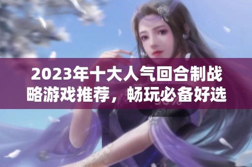 2023年十大人气回合制战略游戏推荐，畅玩必备好选择