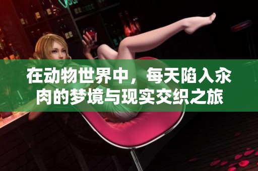在动物世界中，每天陷入汆肉的梦境与现实交织之旅