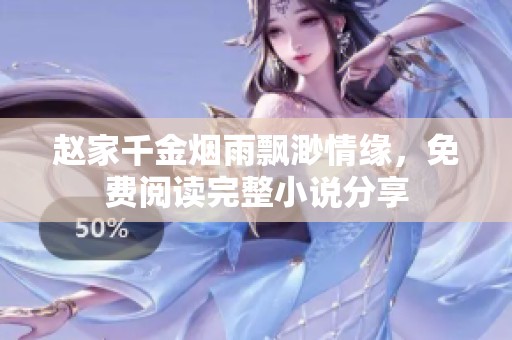 赵家千金烟雨飘渺情缘，免费阅读完整小说分享