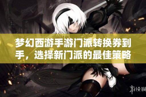 梦幻西游手游门派转换券到手，选择新门派的最佳策略解析