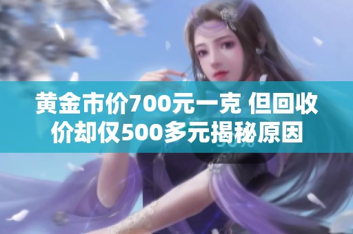 黄金市价700元一克 但回收价却仅500多元揭秘原因